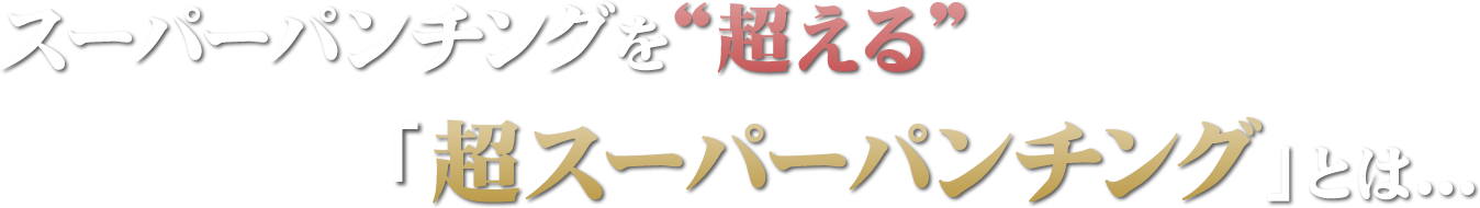 超スーパーパンチングとは
