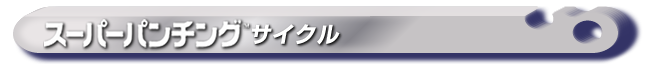 「スーパーパンチングTM」サイクル